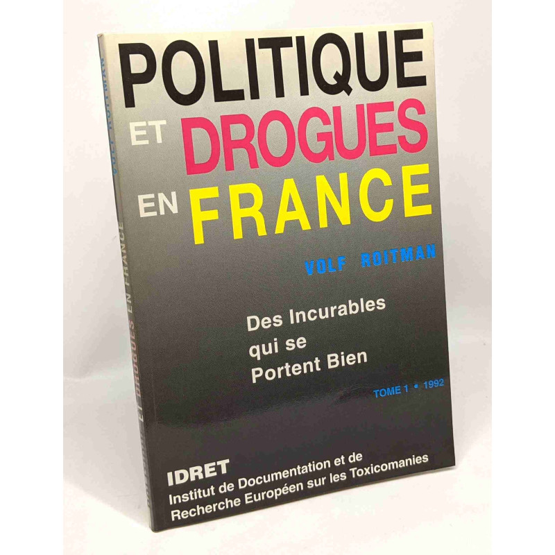 Politique et drogues en France - tome 1 - des incurables qui se...