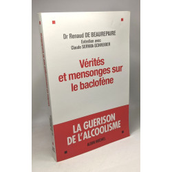 Vérités et mensonges sur le baclofène: La guérison de l'alcoolisme...