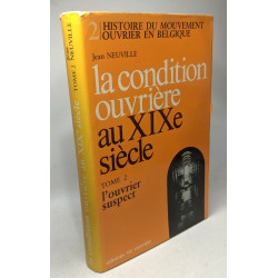 La Condition Ouvriere Au Xixe Siecle : Tome 2 'Ouvrier Suspect