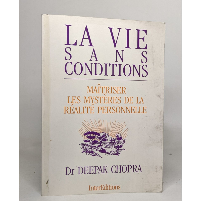 La vie sans conditions: Maîtriser les mystères de la réalité...