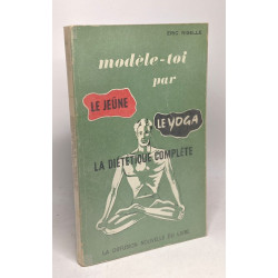 Modèle-toi par le jeûne le yoga - la diététique complète - 2e édition