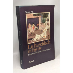 Le haschisch en Égypte - Essai d'anthropologie psychanalytique:...