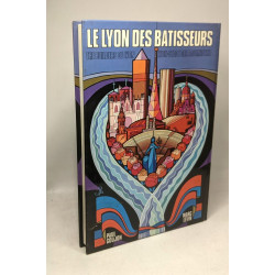 Le Lyon des Bâtisseurs. The builders of Lyon. Lyon - Stadt der...
