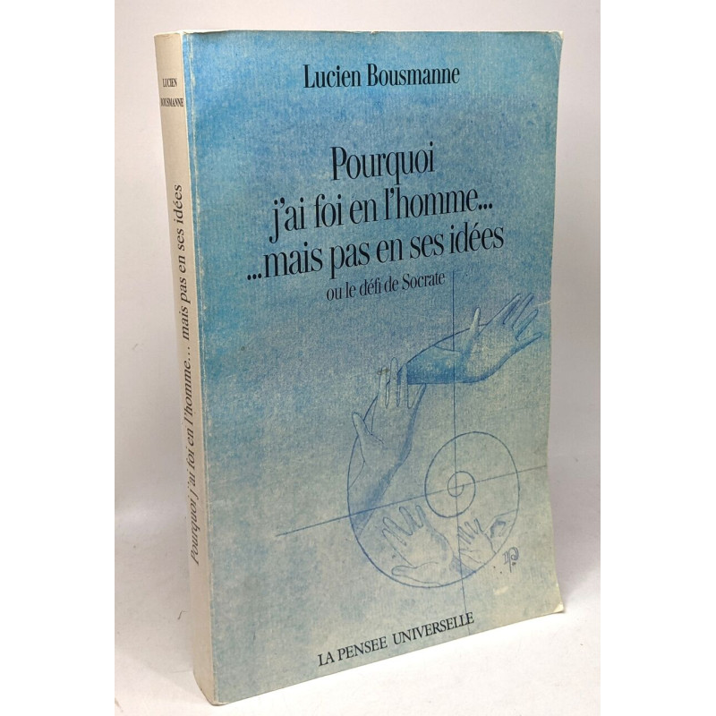 Pourquoi j'ai foi en l'homme. . . mais pas en ses idées ou le défi...