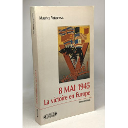 8 mai 1945 la victoire en Europe: Actes du colloque international...