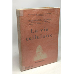 La vie cellulaire - bibliothèque de philosophie scientifique