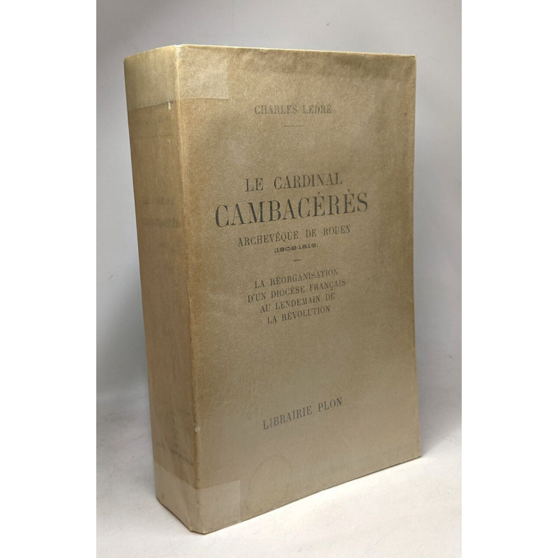 Le cardinal Cambacérès archevêque de Rouen (1802-1818) --- la...