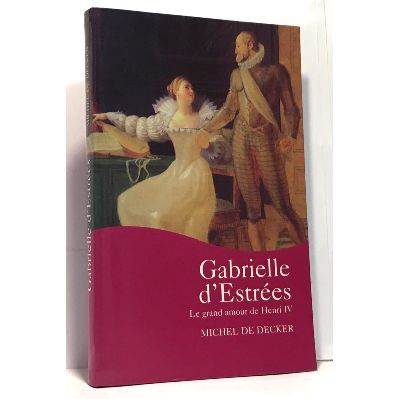 Gabrielle d'Estrées - le grand amour de Henri IV