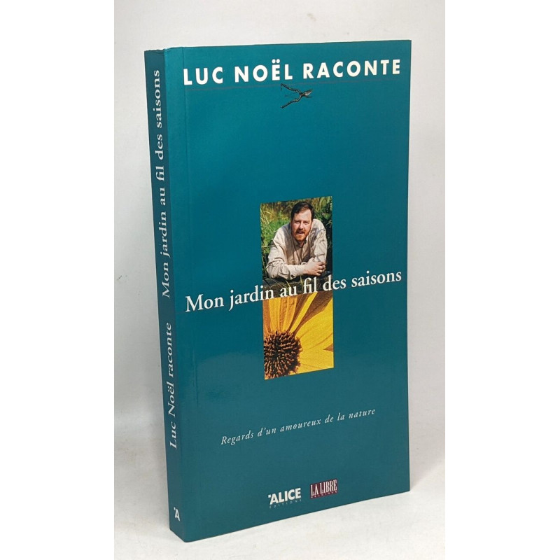 Luc Noël raconte : mon jardin au fil des saisons - regards d'un...