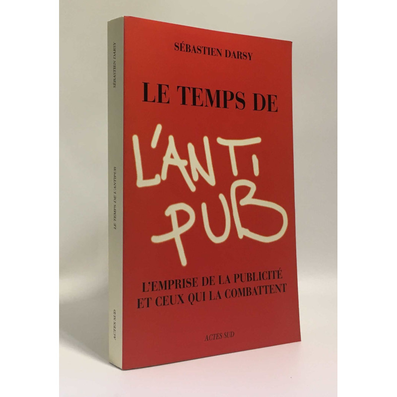 Le temps de l'antipub : L'emprise de la publicité et ceux qui la...
