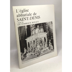 L'Eglise abbatiale de Saint-Denis (tome II) Les tombeaux royaux