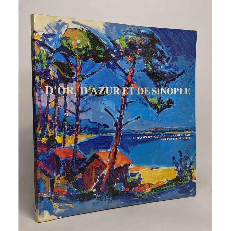 D'OR ET D'AZUR ET DE SINOPLE - LE BASSIN D'ARCACHON ET L'ARRIERE...