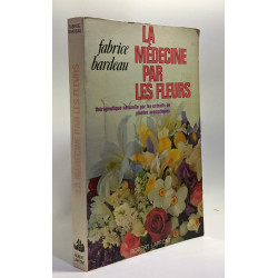 La médecine par les fleurs - thérapeutique naturelle par les...