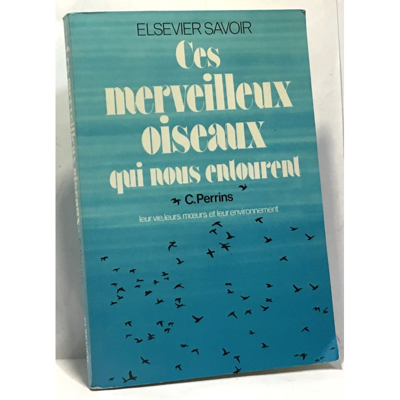 Ces merveilleux oiseaux qui nous entourent - leur vie leurs moeurs...