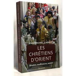 Les Chrétiens d'Orient : Vitalité Souffrances Avenir