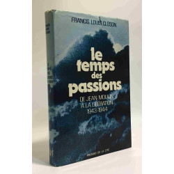 Le temps des passions - de Jean Moulin à la libération 1943-1944