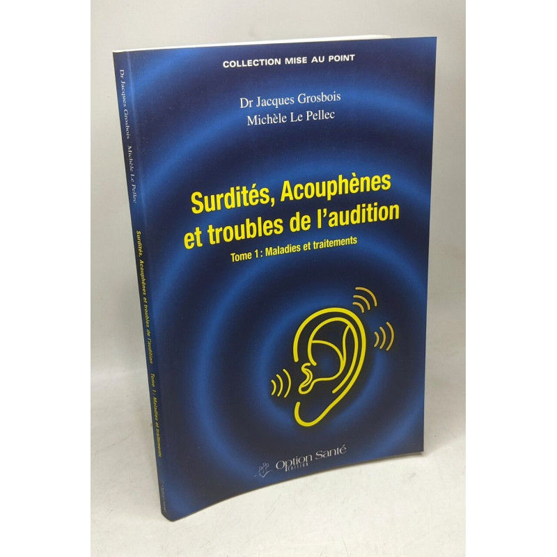 Surdités. acouphènes et troubles de l'audition: Tome 1 Maladies et...
