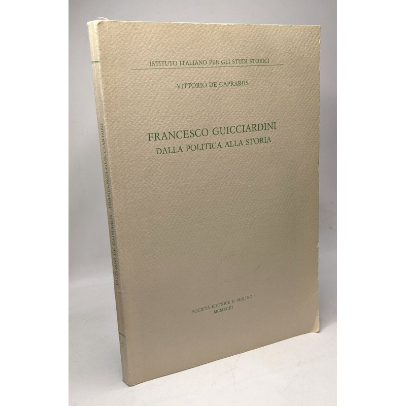 Francesco Guicciardini. Dalla politica alla storia (Ist. italiano...