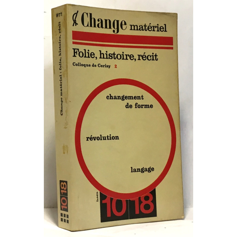 Folie histoire récit - colloque de Cerisy / change matériel - tome 2