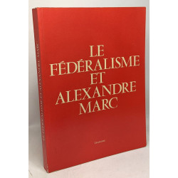 Le fédéralisme et Alexandre Marc - avec hommage de Alexandre Marc