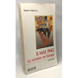 8 mai 1945 la victoire en Europe: Actes du colloque international...