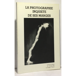 La photographie inquiète de ses marges - actes du colloque 14-15...