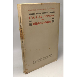 L'art de former une bibliothèque / Bibliothèque des chercheurs et...