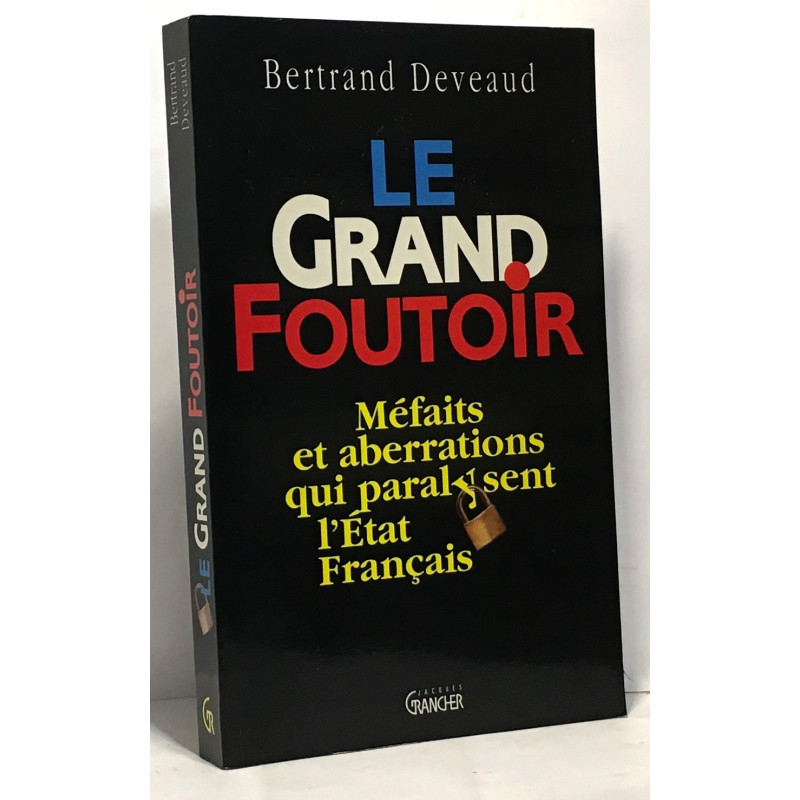 Le grand foutoir - méfaits et aberrations qui paralysent l'état...