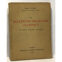 La sculpture française classique de Jean Goujon à Rodin