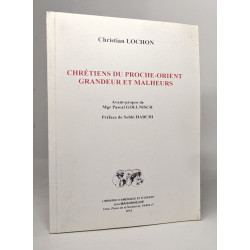 Chrétiens du Proche-Orient grandeurs et malheurs: Grandeur et malheurs