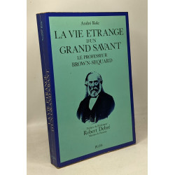 La Vie étrange d'un grand savant: Le professeur Brown-Séquard...