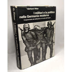 I militari e la politica nella Germania moderna. Vol. I. Da...
