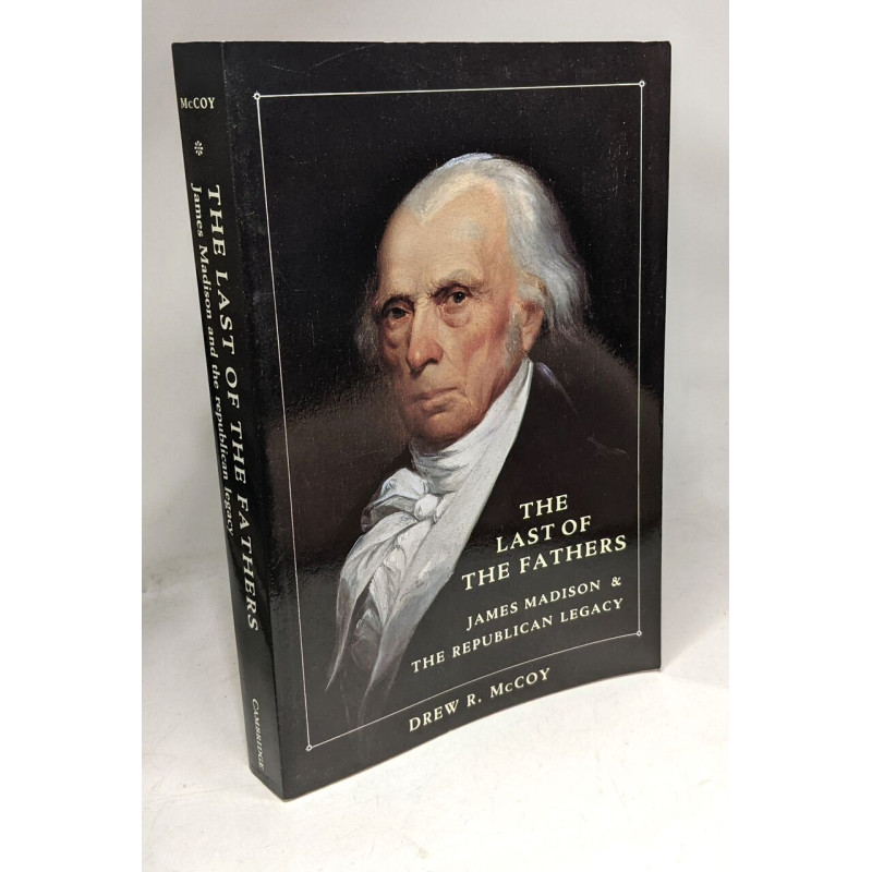 The Last of the Fathers: James Madison and the Republican Legacy
