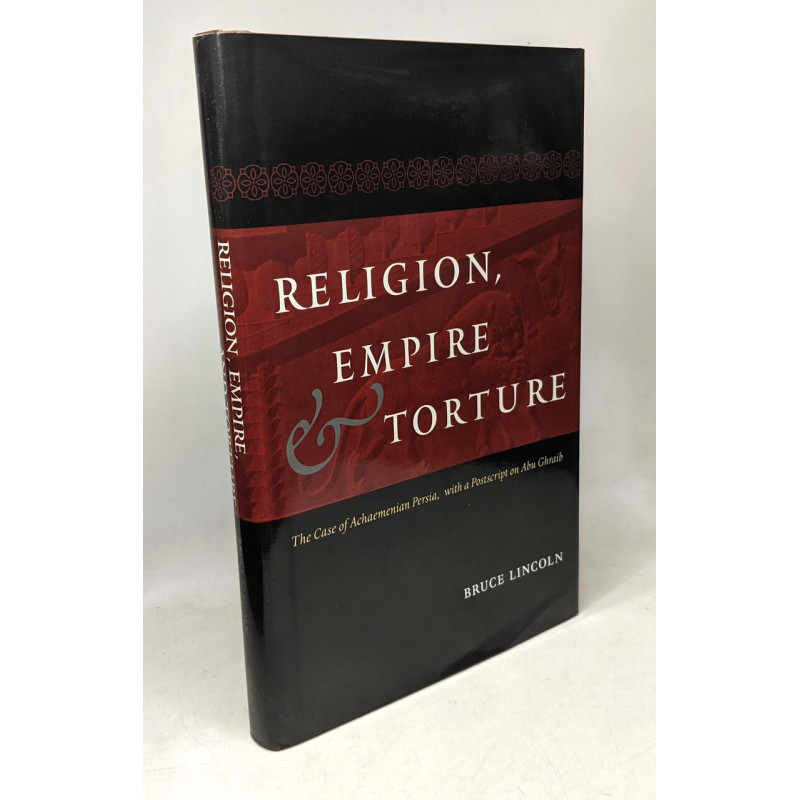Religion Empire and Torture: The Case of Achaemenian Persia With a...