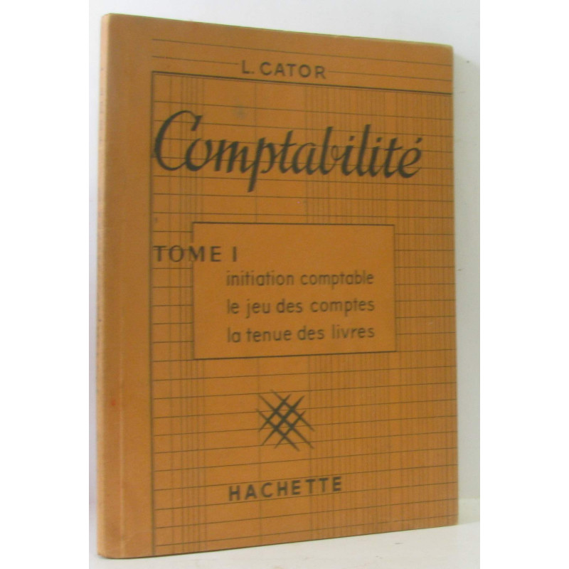 Comptabilité Tome I: initiation comptable le jeu des comptes la...