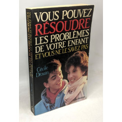 Vous pouvez résoudre les problèmes de votre enfant et vous ne le...