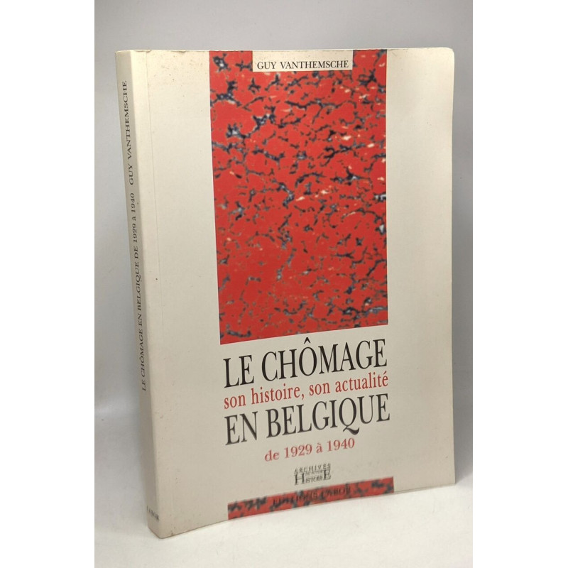 Le chômage en Belgique de 1929 à 1940 son histoire son actualité -...