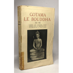 Gotama le Bouddha sa vie d'après les écritures palies choises par...