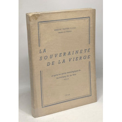 La souveraineté de la vierge - d'après les écrits mariologiques de...