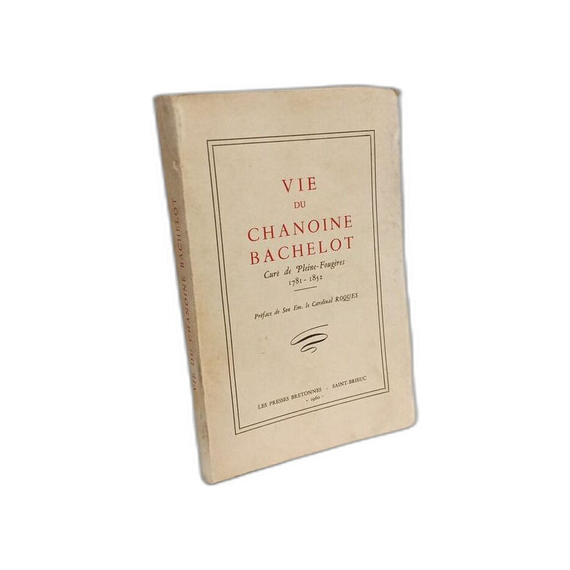 Vie du Chanoine Bachelot - Curé de Pleine Fougères - 1781-1852...