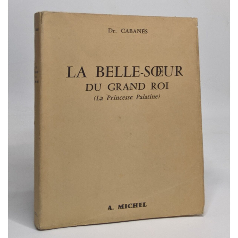 La belle soeur du grand roi ( la princesse palatine )