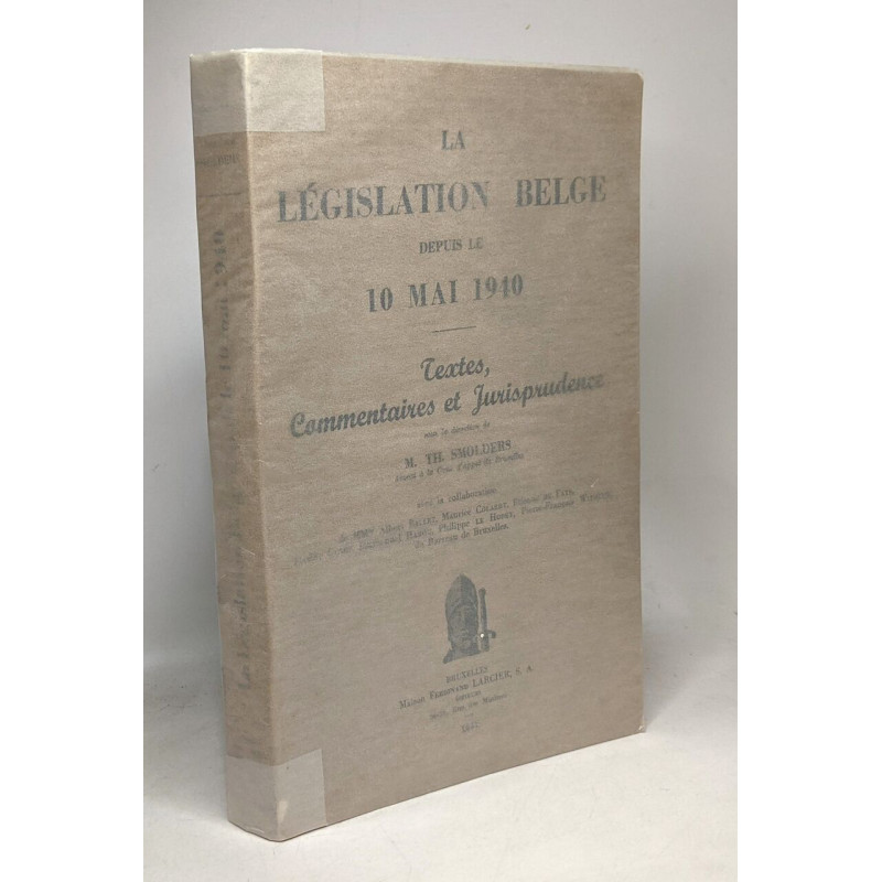 La législation belge depuis le 10 mai 1940 - textes commentaires...