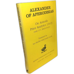 Alexander of Aphrodisias: On Aristotle Prior Analytics: 1.8-13...