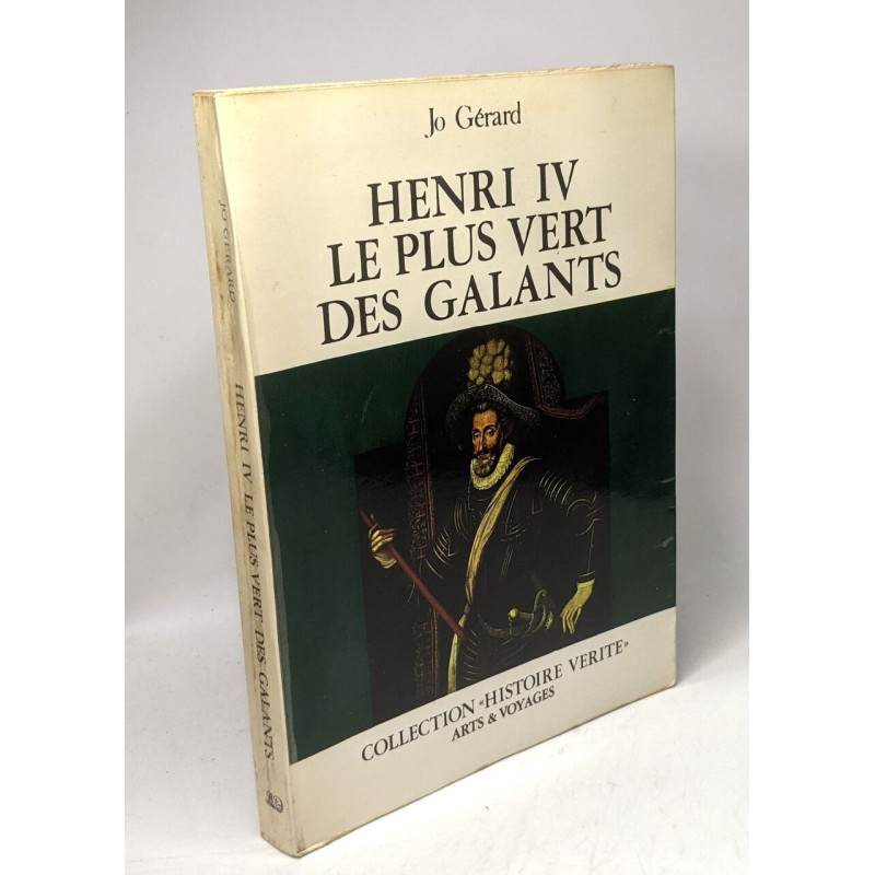 Henri IV le plus vert des galants / Collection Histoire vérité