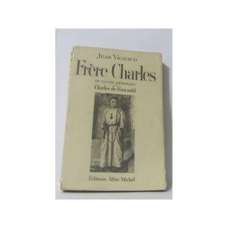 Frère charles ou la vie héroique de charles foucauld
