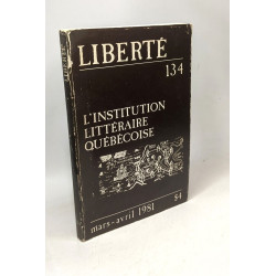 Liberté 134 - L'institution littérarire québécoise - Mars-Avril 1981