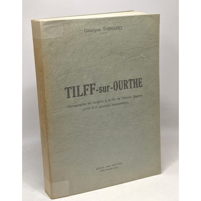 Tilff-sur-Ourthe --- monographie de l'origine à la fin de l'ancien...