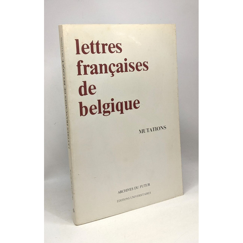 Lettres françaises de Belgique --- Mutations ---- entretiens de...
