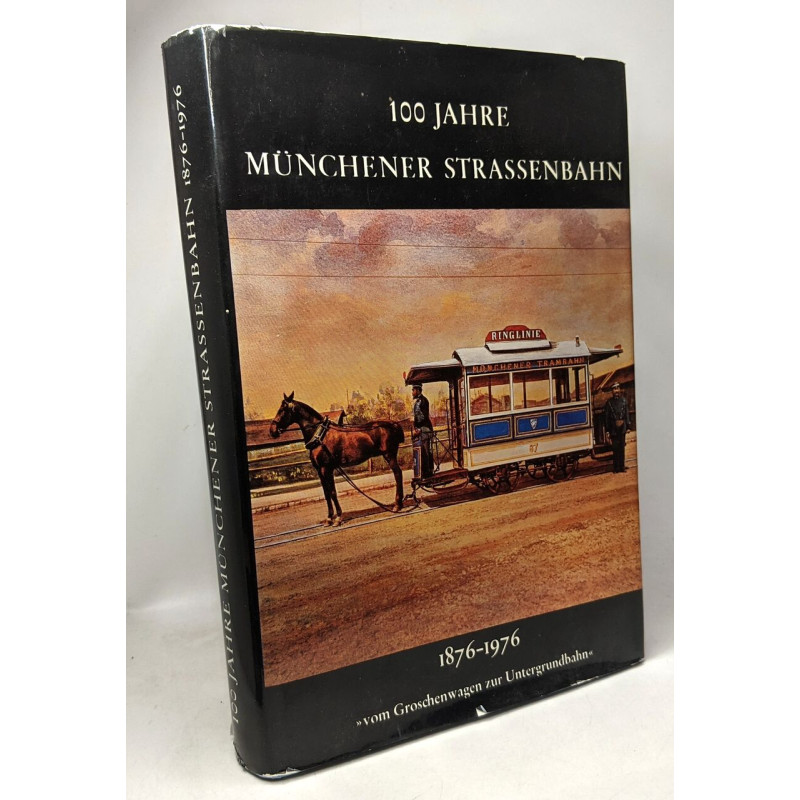 100 Jahre Münchner Straßenbahn 1876-1976 - Vom Groschenwagen zur...