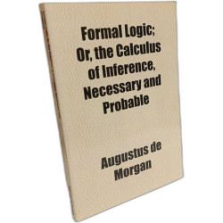 Formal Logic, Or the Calculus of Inference Necessary and Probable